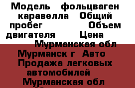  › Модель ­ фольцваген каравелла › Общий пробег ­ 211 000 › Объем двигателя ­ 2 › Цена ­ 1 149 000 - Мурманская обл., Мурманск г. Авто » Продажа легковых автомобилей   . Мурманская обл.,Мурманск г.